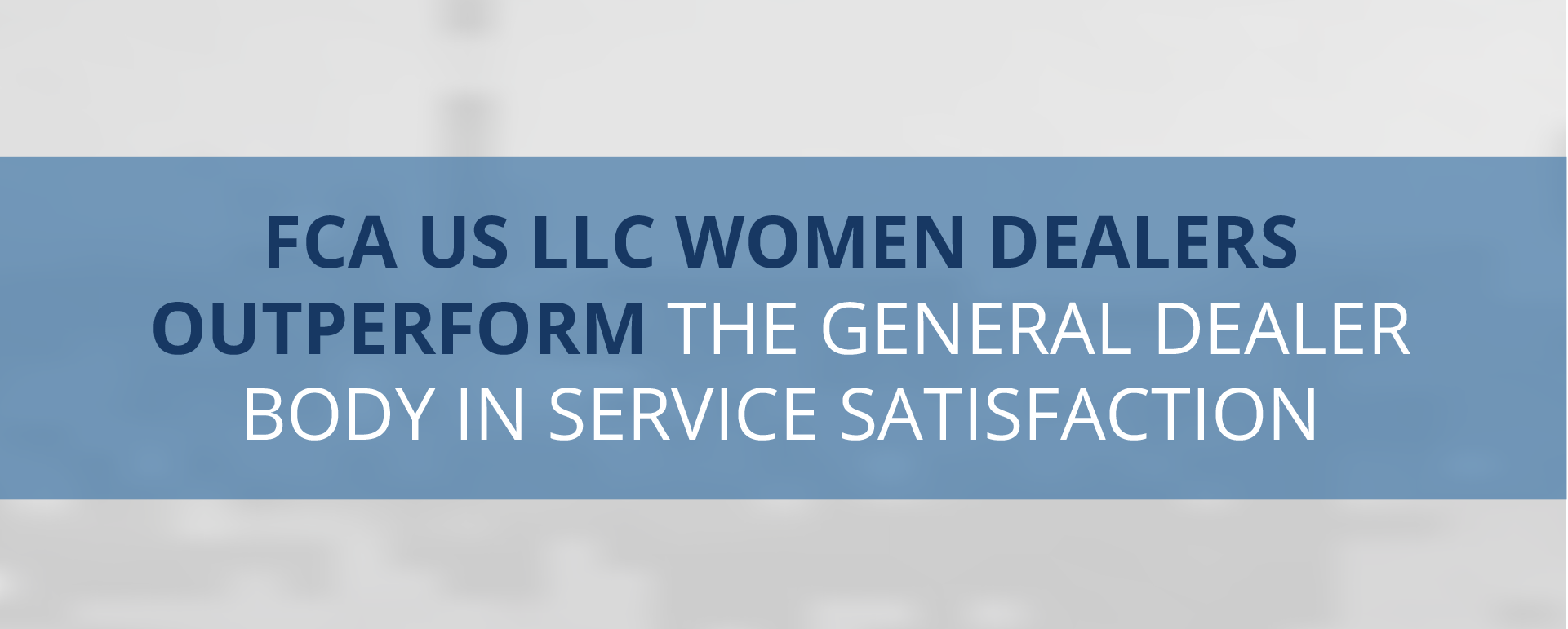 FCA US LLC women dealers outperform the general dealer body in service satisfaction